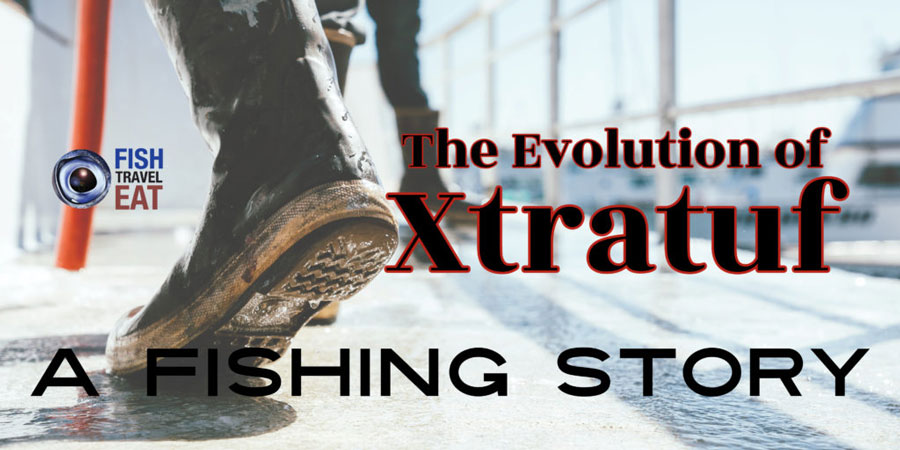 Fish Travel Eat, The Evolution of XTRATUF: A Fishing Story